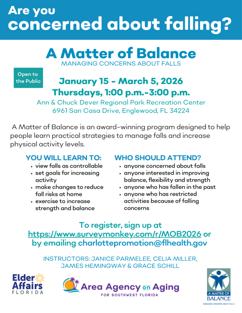Join the Florida Department of Health in Charlotte County (DOH-Charlotte) and Area Agency on Aging for Southwest Florida in A Matter of Balance, an award-winning program designed to help seniors learn practical strategies to manage falls and increase physical activity levels. First is 1 to 3 p.m. January 15, 2026, at Ann and Chuck Dever Regional Park Recreation Center: 6961 San Casa Drive, Englewood, FL 34224